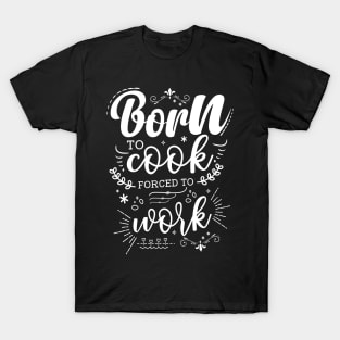 Born To Cook, Forced To Work T-Shirt